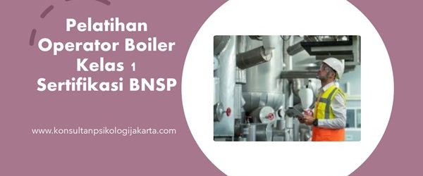 Pelatihan Operator Boiler Kelas 1 Sertifikasi BNSP